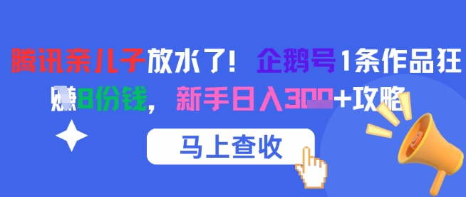 腾讯亲儿子放水了！企鹅号1条作品狂挣8份钱，新手日入3张+攻略-云商网创
