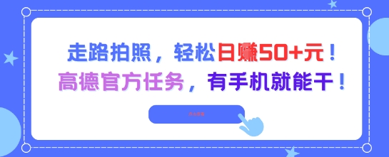 走路拍照，轻松日入50+!高德官方任务，有手机就能干-云商网创