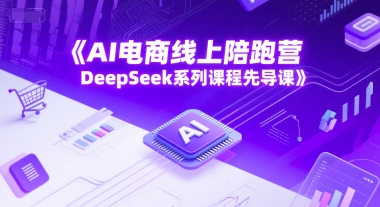AI电商线上陪跑营，DeepSeek系列课程先导课-云商网创