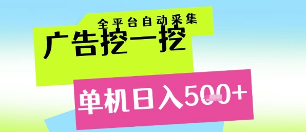 广告挖一挖全自动采集，单机日入5张+，小白轻松矩阵【揭秘】-云商网创