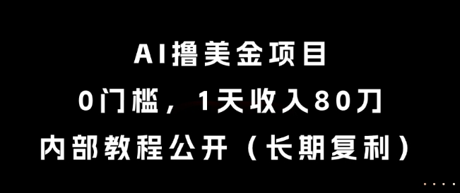 AI撸美金项目，0门槛，1天收入80刀，内部教程公开（长期复利）【揭秘】-云商网创