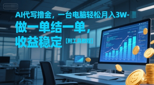 AI代写撸金，一台电脑轻松月入1-3W，做一单结一单，收益稳定【附工具教程】-云商网创