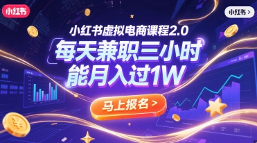 小红书虚拟电商课程2.0，每天兼职三小时，能月入过1W-云商网创