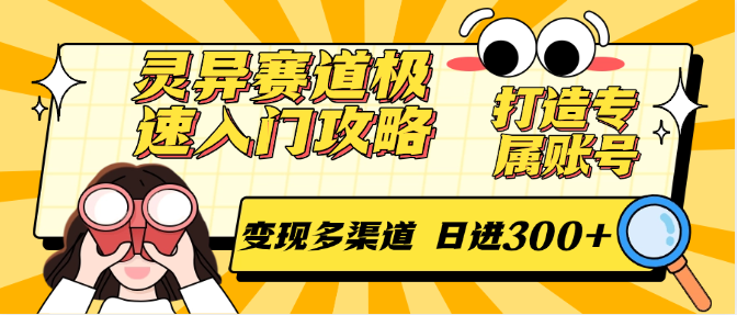 灵异赛道极速入门攻略，打造专属账号，变现多渠道 日进300+-云商网创
