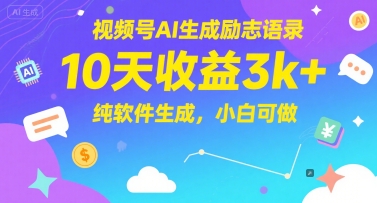 视频号AI生成励志语录，10天收益3k+，纯软件生成，小白可做-云商网创