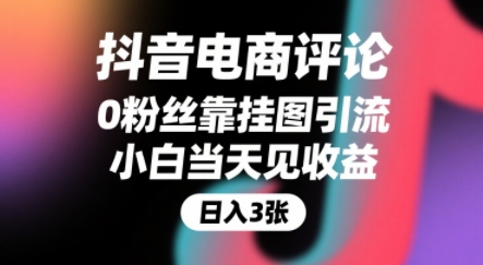 抖音电商评论，0粉丝靠挂图引流，被动挣抖音搜索佣金，小白当天见收益，还能躺挣下级评论增量收益-云商网创