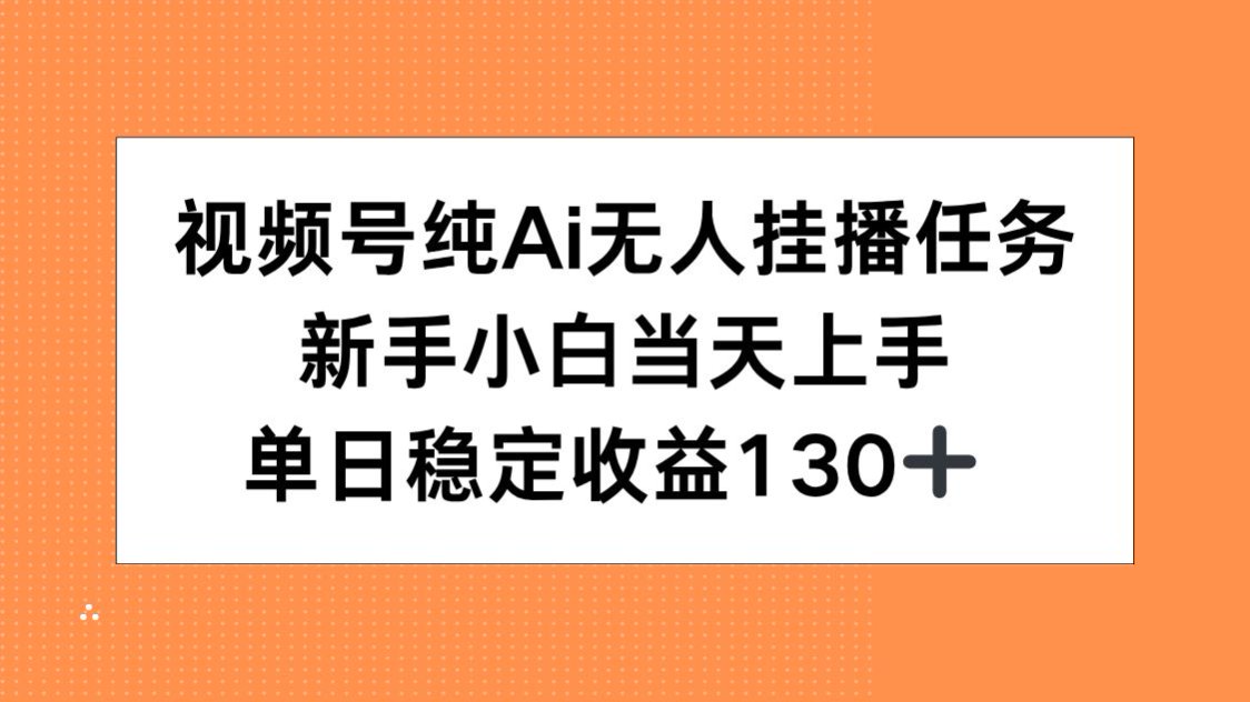 （15266期）视频号纯AI无人挂播任务，新手小白当天上手，单日稳定收益130+-云商网创