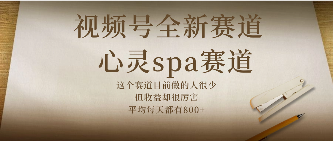 视频号全新赛道，心灵SPA赛道，做起来超简单，每天收益800+-云商网创