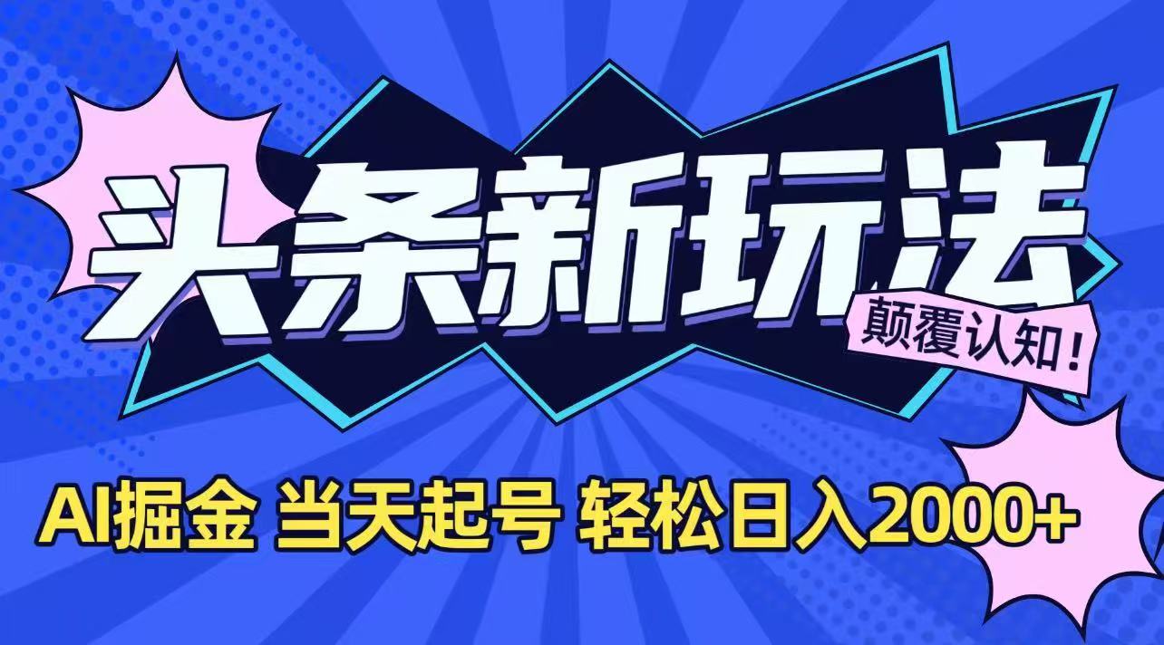 （15322期）今日头条最新掘金玩法，AI辅助，当天起号，第二天见收益，轻松日入2000+-云商网创