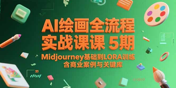 （15278期）AI绘画全流程实战课5期，Midjourney基础到LORA训练，含商业案例与关键词库-云商网创