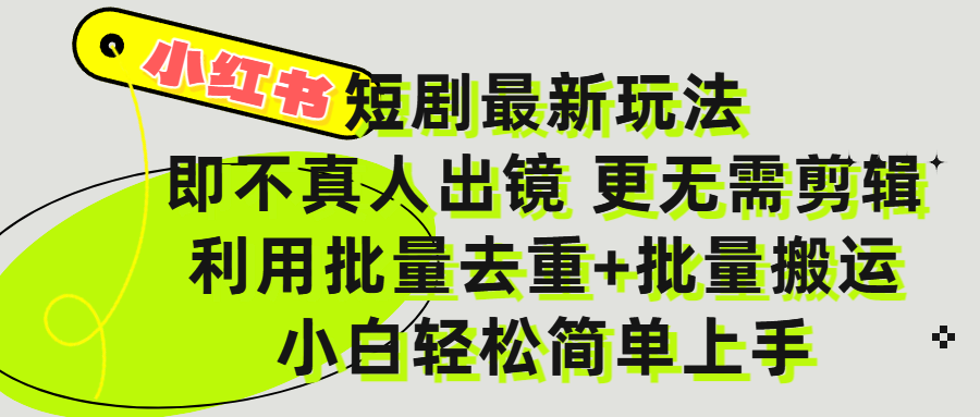 小红书短剧最新玩法，轻松日入3000+，既不真人出镜，更不用剪辑，全程搬运，傻瓜式操作，私域零成本批量操作-云商网创