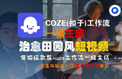 COZE(扣子)工作流一键在所治愈田园风短视频，保姆级教程，零基础快速入门-云商网创