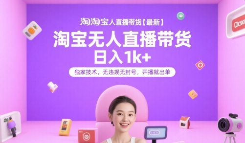 淘宝无人直播带货【最新】，日入1k+，独家技术，无违规无封号，开播就出单【揭秘】-云商网创