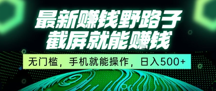 最新野路子截屏就能挣钱，无门槛，手机就能操作，日入5张【揭秘】-云商网创