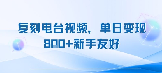 复刻电台视频，单日变现8张+新手友好，长期可做-云商网创