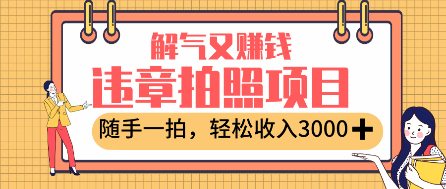 最新违章拍照赚钱，解气又赚钱的项目，随手一拍，轻松收入3000+-云商网创