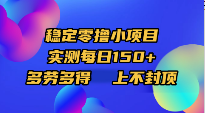 稳定零撸小项目，实测每日150+，多劳多得，上不封顶-云商网创