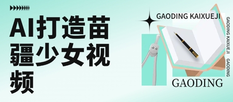 用AI打造苗疆少女视频，单日变现多张，高质量作品引爆流量-云商网创