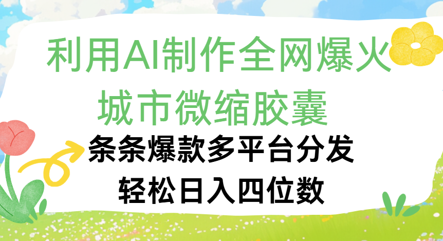 利用Ai制作全网爆火的城市微缩胶囊，条条爆款，多平台分发，轻松日入四位数-云商网创