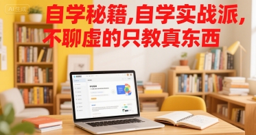 自学秘籍，自学实战派，不聊虚的只教真东西-云商网创