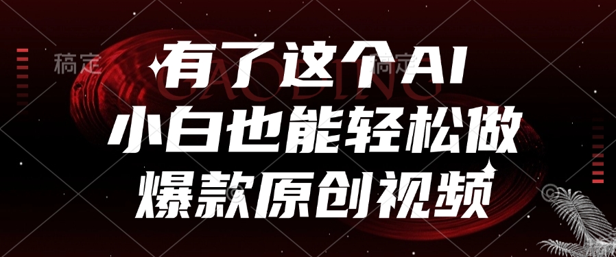 有了这个，小白也能轻松做AI爆款原创视频-云商网创
