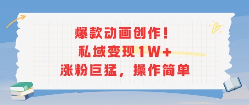 爆款动画创作！私域变现1W+涨粉巨猛，操作简单-云商网创
