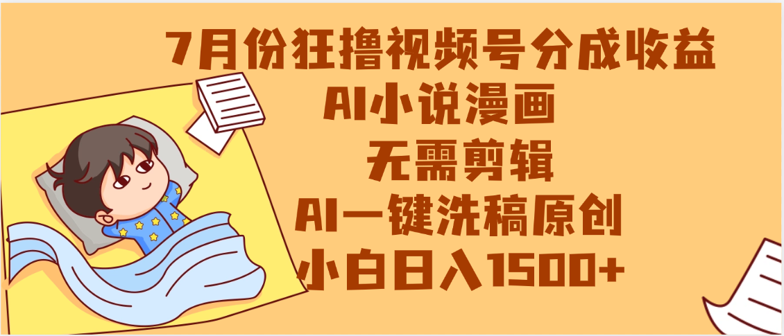 【7月份】狂撸视频号分成收益，AI小说漫画，无需剪辑，一键洗稿原创，小白日入1500+，副业必选项目-云商网创