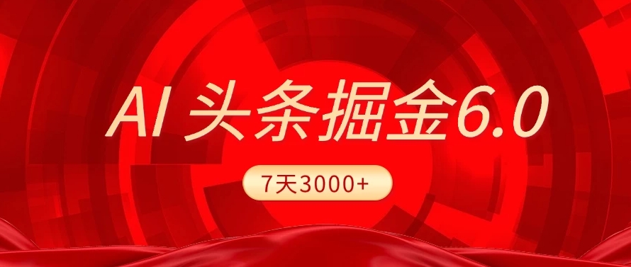 2025最新AI头条6.0，操作很简单，7天挣了3000+，小白可以照做（附详细教程）-云商网创