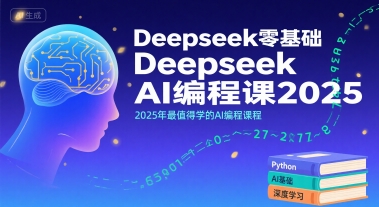Deepseek零基础AI编程课2025，2025年最值得学的AI编程课程-云商网创