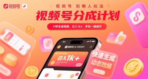 视频号分成计划懒人玩法，十秒生成视频，日入1k+，手机一键操作【揭秘】-云商网创