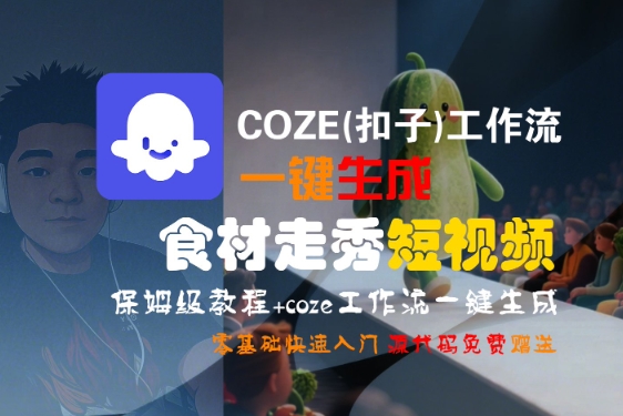 COZE(扣子)工作流一键生成食材走秀短视频，保姆级教程，零基础快速入门-云商网创