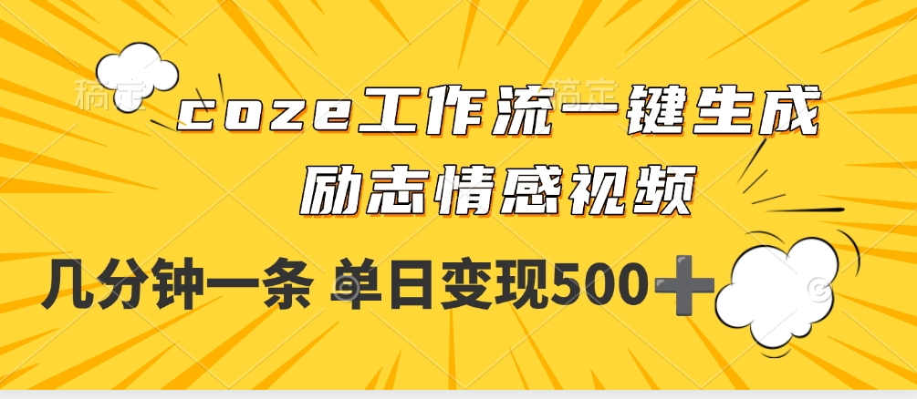 用coze工作流一键生成励志情感视频，几分钟一天，单日变现500+-云商网创