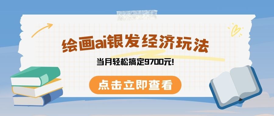 绘画ai银发经济玩，接单接到手软，当月轻松搞定9700元！-云商网创