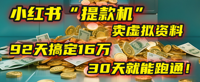 2025年，我发现一个小红书“提款机”：靠卖虚拟资料，92天搞定16万，这个模式30天就能跑通！-云商网创