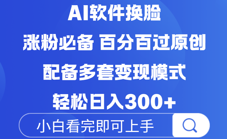 Ai软件换脸，100％过原创，配套多种变现模式，搬运涨粉必备，日入300+-云商网创