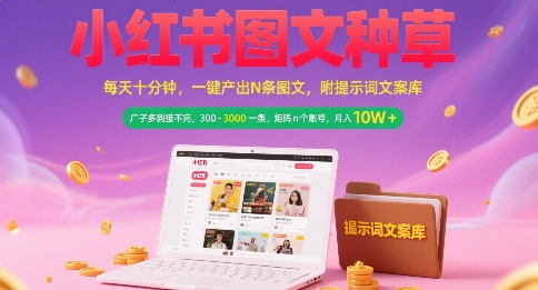 小红书图文种草，每天十分钟，一键产出N条图文， 广子多到接不完， 300-3k一条，矩阵n个账号月入几个W-云商网创