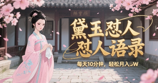 林黛玉怼人语录怼人鸡汤，AI产出图片视频文案，每天十分钟，创作者分成月收益1W+-云商网创