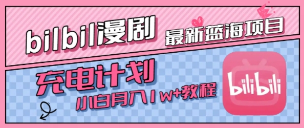 最新蓝海项目，B站充电计划，小白也能月入1w+-云商网创
