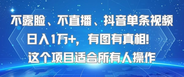 不露脸、不直播、抖音单条视频日入1W+，有图有真相！这个项目适合所有人操作-云商网创