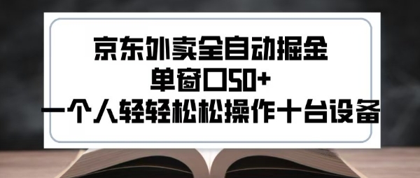 2025新风口京东外卖全自动掘金，单窗口50+，一个人轻轻松松操作十台设备【揭秘】-云商网创