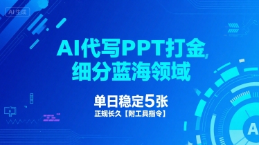 AI代写PPT打金，细分蓝海领域，单日稳定5张，正规长久【附工具指令】-云商网创