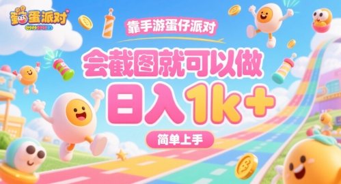 靠手游蛋仔派对，会截图就可以做，日入1k+，简单上手【揭秘】-云商网创