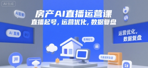 房产AI直播运营课，直播起号，运营优化，数据复盘-云商网创