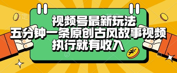 视频号最新玩法，五分钟一条原创古风故事类视频执行就有收入【揭秘】-云商网创