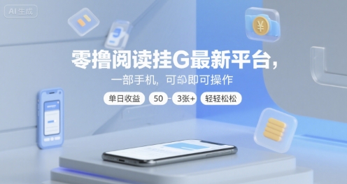 零撸阅读挂G最新平台，一部手机即可操作，单日收益50-3张+轻轻松松【揭秘】-云商网创