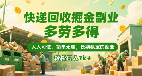 快递回收掘金副业，多劳多得，人人可做，简单无脑，长期稳定的副业，轻松日入1k+【揭秘】-云商网创