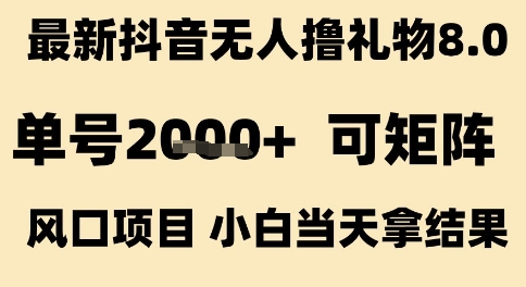 最新抖音无人撸礼物8.0，单号2k+，可矩阵风口项目，小白当天拿结果【揭秘】-云商网创