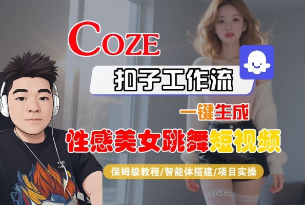 Coze扣子工作流一键生成性感美女跳舞短视频，保姆级教程-智能体搭建-项目实操-云商网创