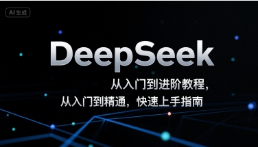 DeepSeek从入门到进阶教程，从入门到精通，快速上手指南-云商网创