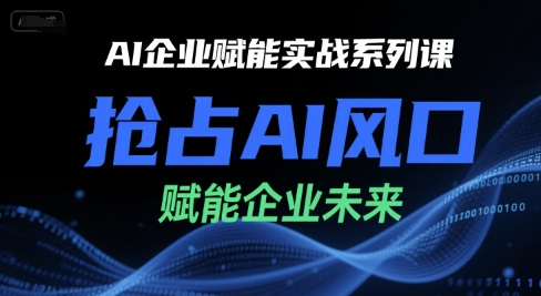 AI企业赋能实战系列课，抢占AI风口，赋能企业未来-云商网创